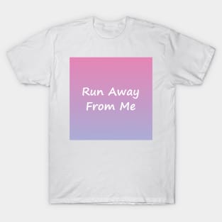 Run Away From Me T-Shirt